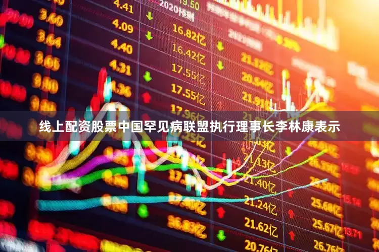 线上配资股票中国罕见病联盟执行理事长李林康表示