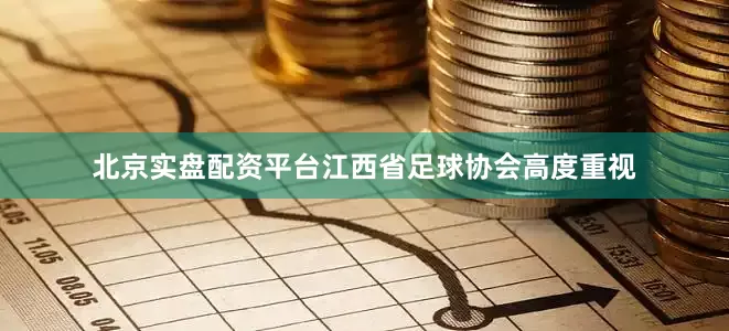 北京实盘配资平台江西省足球协会高度重视