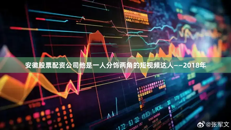 安徽股票配资公司他是一人分饰两角的短视频达人——2018年
