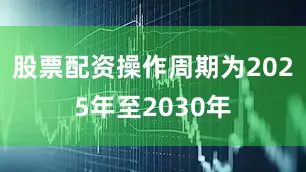 股票配资操作周期为2025年至2030年