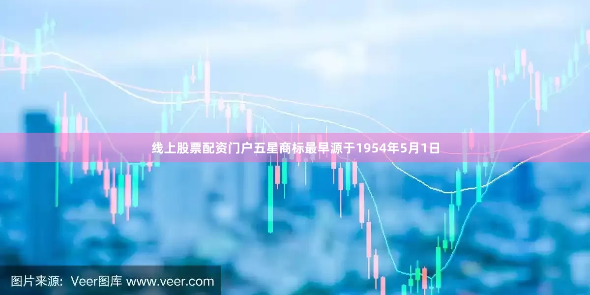 线上股票配资门户五星商标最早源于1954年5月1日